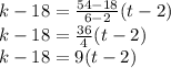 k-18=\frac{54-18}{6-2}(t-2)\\k-18=\frac{36}{4} (t-2)\\k-18=9(t-2)