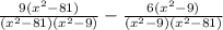 \frac{9(x^2-81)}{(x^2-81)(x^2-9)}- \frac{6(x^2-9)}{(x^2-9)(x^2-81)}