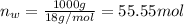 n_w=\frac{1000 g}{18 g/mol}=55.55 mol