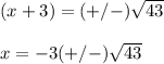 (x+3)=(+/-)\sqrt{43} \\ \\x=-3 (+/-)\sqrt{43}