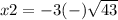 x2=-3 (-)\sqrt{43}