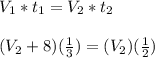 V_1*t_1=V_2*t_2\\\\(V_2+8)(\frac{1}{3})=(V_2)(\frac{1}{2})