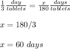 \frac{1}{3}\frac{day}{tablets} =\frac{x}{180}\frac{days}{tablets} \\\\x=180/3\\\\x=60\ days