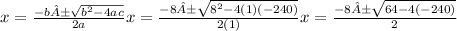 x=\frac{-b±\sqrt{b^{2}-4ac}}{2a}&#10;x=\frac{-8±\sqrt{8^{2}-4(1)(-240)}}{2(1)}&#10;x=\frac{-8±\sqrt{64-4(-240)}}{2}