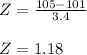 Z = \frac{105-101}{3.4}\\\\Z = 1.18