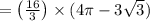 =\left(\frac{16}{3}\right) \times(4 \pi-3 \sqrt{3})