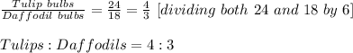 \frac{Tulip\ bulbs}{Daffodil\ bulbs}=\frac{24}{18}=\frac{4}{3}\ [dividing\ both\ 24\ and\ 18\ by\ 6]\\ \\ Tulips:Daffodils = 4:3
