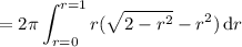 =\displaystyle2\pi\int_{r=0}^{r=1}r(\sqrt{2-r^2}-r^2)\,\mathrm dr