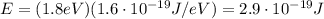 E=(1.8 eV)(1.6\cdot 10^{-19} J/eV)=2.9\cdot 10^{-19} J