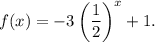 f(x)=-3\left(\dfrac{1}{2}\right)^x+1.