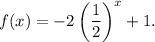 f(x)=-2\left(\dfrac{1}{2}\right)^x+1.