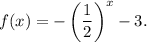 f(x)=-\left(\dfrac{1}{2}\right)^x-3.