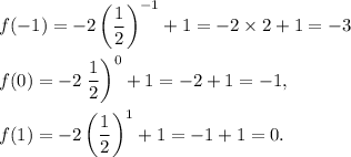 f(-1)=-2\left(\dfrac{1}{2}\right)^{-1}+1=-2\times 2+1=-3\\\\f(0)=-2\left\dfrac{1}{2}\right)^0+1=-2+1=-1,\\\\f(1)=-2\left(\dfrac{1}{2}\right)^1+1=-1+1=0.