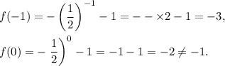f(-1)=-\left(\dfrac{1}{2}\right)^{-1}-1=--\times 2-1=-3,\\\\f(0)=-\left\dfrac{1}{2}\right)^0-1=-1-1=-2\neq -1.