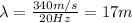 \lambda=\frac{340 m/s}{20 Hz}=17 m