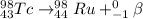 ^{98}_{43}Tc \rightarrow ^{98}_{44}Ru + ^{0}_{-1}\beta