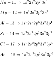 Na-11\Rightarrow 1s^2 2s^2 2p^6 3s^1\\\\Mg-12\Rightarrow 1s^2 2s^2 2p^6 3s^2\\\\Al-13\Rightarrow 1s^2 2s^2 2p^6 3s^2 3p^1\\\\Si-14\Rightarrow 1s^2 2s^2 2p^6 3s^2 3p^2  \\\\Cl-17\Rightarrow 1s^2 2s^2 2p^6 3s^2 3p^5\\\\Ar-18\Rightarrow  1s^2 2s^2 2p^6 3s^2 3p^6