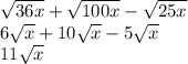 \sqrt{36x} + \sqrt{100x} - \sqrt{25x} \\ 6\sqrt{x}+10\sqrt{x}-5\sqrt{x} \\ 11\sqrt{x}
