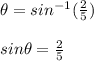 \theta = sin^{-1} (\frac{2}{5}) \\  \\ sin \theta = \frac{2}{5}