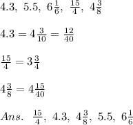 4.3,\ 5.5,\ 6  \frac{1}{6} ,\  \frac{15}{4} ,\ 4  \frac{3}{8} \\\\ 4.3=4 \frac{3}{10}= \frac{12}{40}  \\\\\frac{15}{4}=3 \frac{3}{4}\\\\4  \frac{3}{8}=4 \frac{15}{40} \\\\Ans.\ \  \frac{15}{4} ,\ 4.3,\ 4  \frac{3}{8},\ 5.5,\ 6  \frac{1}{6}