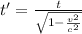 t'=\frac{t}{\sqrt{1-\frac{v^2}{c^2}}}