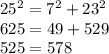25 ^ 2 = 7 ^ 2 + 23 ^ 2\\625 = 49 + 529\\525 = 578