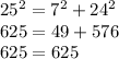 25 ^ 2 = 7 ^ 2 + 24 ^ 2\\625 = 49 + 576\\625 = 625