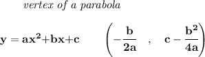 \bf \qquad \textit{vertex of a parabola}\\ \quad \\&#10;y = {{ a}}x^2{{ +b}}x{{ +c}}\qquad &#10;\left(-\cfrac{{{ b}}}{2{{ a}}}\quad ,\quad  {{ c}}-\cfrac{{{ b}}^2}{4{{ a}}}\right)