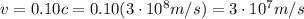 v=0.10 c=0.10(3\cdot 10^8 m/s)=3\cdot 10^7 m/s