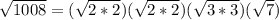 \sqrt{1008}= (\sqrt{2*2}) (\sqrt{2*2}) (\sqrt{3*3}) (\sqrt{7})