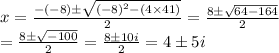 x = \frac{-(-8)\pm\sqrt{(-8)^2-(4\times41)}}{2}=\frac{8\pm\sqrt{64-164}}{2}\\=\frac{8\pm\sqrt{-100}}{2}=\frac{8\pm10i}{2}=4\pm5i