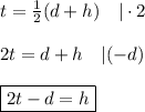 t=\frac{1}{2}(d+h)\quad|\cdot2\\\\2t=d+h\quad|(-d)\\\\\boxed{2t-d=h}