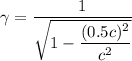 \gamma=\dfrac{1}{\sqrt{1-\dfrac{(0.5c)^2}{c^2}}}