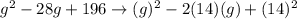 g^2 - 28g + 196 \to (g)^2 - 2(14)(g) + (14)^2
