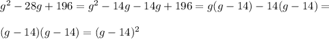 g^{2}-28g+196=g^{2}-14g-14g+196=g(g-14)-14(g-14)= \\  \\ (g-14)(g-14)=(g-14)^{2}
