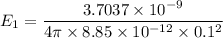 E_1 = \dfrac{3.7037 \times 10^{-9}}{4\pi \times 8.85\times 10^{-12}\times 0.1^2}