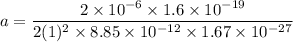 a=\dfrac{2\times 10^{-6}\times 1.6\times 10^{-19}}{2(1)^2\times 8.85\times 10^{-12}\times {1.67\times 10^{-27}}}