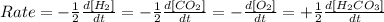 Rate=-\frac{1}{2}\frac{d[H_2]}{dt}=-\frac{1}{2}\frac{d[CO_2]}{dt}=-\frac{d[O_2]}{dt}=+\frac{1}{2}\frac{d[H_2CO_3]}{dt}