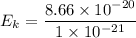 E_{k}=\dfrac{8.66\times10^{-20}}{1\times10^{-21}}
