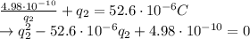 \frac{4.98\cdot 10^{-10}}{q_2}+ q_2  = 52.6\cdot 10^{-6}C\\\rightarrow q_2^2 -52.6\cdot 10^{-6} q_2 + 4.98\cdot 10^{-10} =0