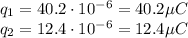 q_1 = 40.2\cdot 10^{-6} = 40.2 \mu C\\q_2 = 12.4\cdot 10^{-6} = 12.4 \mu C
