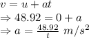 v=u+at\\\Rightarrow 48.92=0+a\\\Rightarrow a=\frac{48.92}{t}\ m/s^2