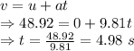 v=u+at\\\Rightarrow 48.92=0+9.81t\\\Rightarrow t=\frac{48.92}{9.81}=4.98\ s