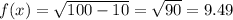 f(x)=\sqrt{100-10}=\sqrt{90} = 9.49