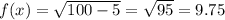 f(x)=\sqrt{100-5} =\sqrt{95}= 9.75