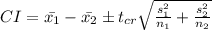 CI = \bar{x_1} -\bar{x_2} \pm t_{cr} \sqrt{\frac{s_1^2}{n_1}+ \frac{s_2^2}{n_2}}