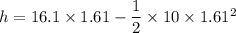 h=16.1\times 1.61-\dfrac{1}{2}\times 10\times 1.61^2
