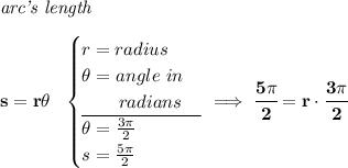 \bf \textit{arc's length}\\\\ s=r\theta ~~ \begin{cases} r=radius\\ \theta =angle~in\\ \qquad radians\\ \cline{1-1} \theta =\frac{3\pi }{2}\\ s=\frac{5\pi }{2} \end{cases}\implies \cfrac{5\pi }{2}=r\cdot \cfrac{3\pi }{2}