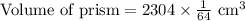 \text{Volume of prism}=2304\times\frac{1}{64}\text{ cm}^3