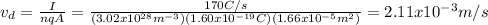 v_{d}=\frac{I}{nqA}=\frac{170C/s}{(3.02x10^{28}m^{-3})(1.60x10^{-19}C)(1.66x10^{-5} m^{2})}  =2.11x10^{-3} m/s